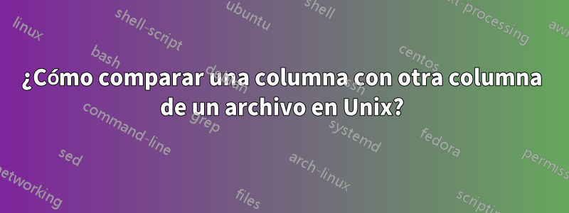 ¿Cómo comparar una columna con otra columna de un archivo en Unix?