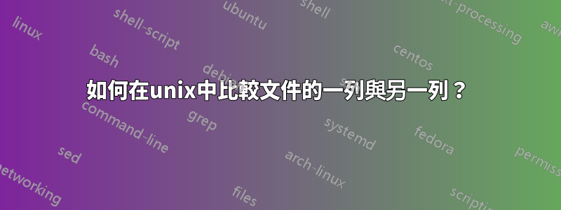 如何在unix中比較文件的一列與另一列？