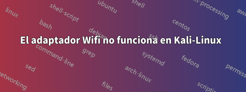 El adaptador Wifi no funciona en Kali-Linux 