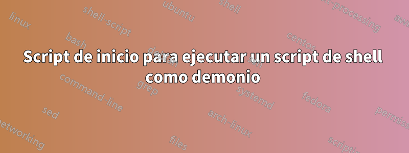 Script de inicio para ejecutar un script de shell como demonio