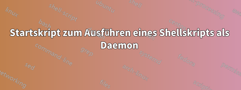 Startskript zum Ausführen eines Shellskripts als Daemon