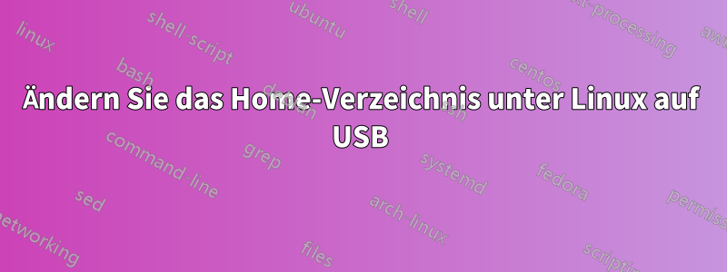 Ändern Sie das Home-Verzeichnis unter Linux auf USB
