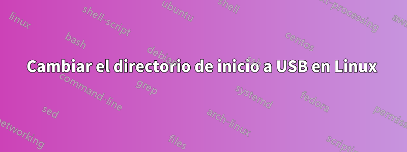 Cambiar el directorio de inicio a USB en Linux
