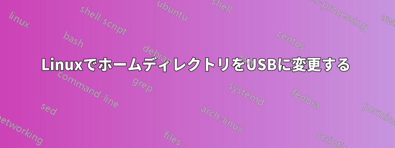 LinuxでホームディレクトリをUSBに変更する