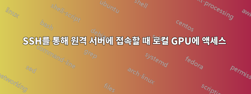 SSH를 통해 원격 서버에 접속할 때 로컬 GPU에 액세스