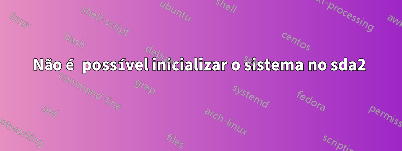 Não é possível inicializar o sistema no sda2