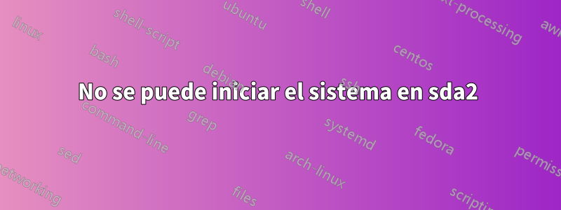 No se puede iniciar el sistema en sda2