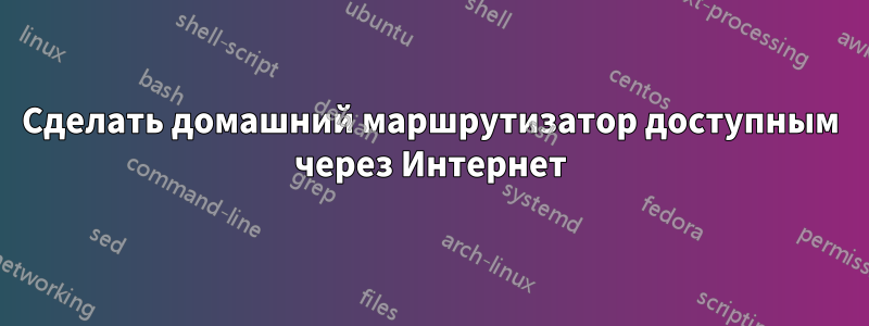 Сделать домашний маршрутизатор доступным через Интернет