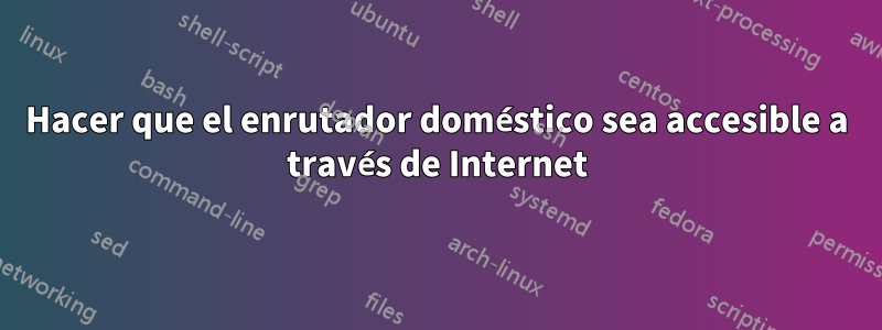 Hacer que el enrutador doméstico sea accesible a través de Internet