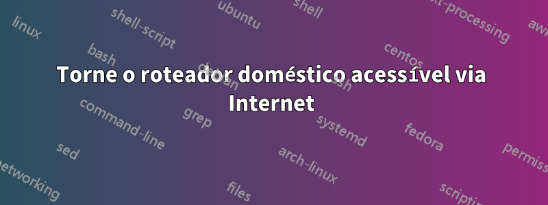 Torne o roteador doméstico acessível via Internet