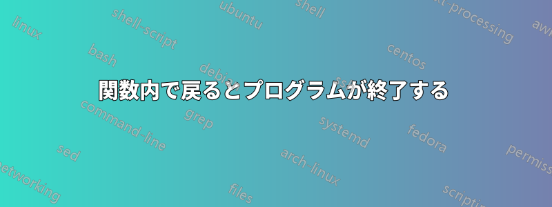 関数内で戻るとプログラムが終了する