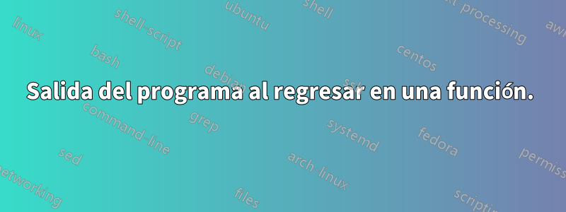 Salida del programa al regresar en una función.