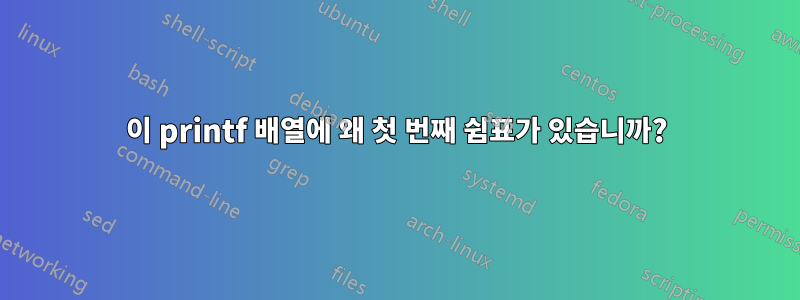 이 printf 배열에 왜 첫 번째 쉼표가 있습니까?
