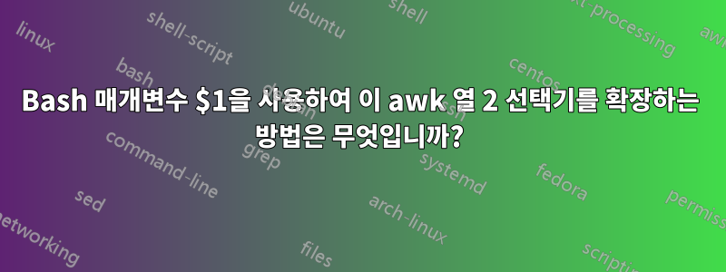 Bash 매개변수 $1을 사용하여 이 awk 열 2 선택기를 확장하는 방법은 무엇입니까?