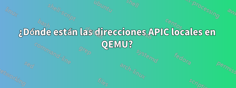 ¿Dónde están las direcciones APIC locales en QEMU?