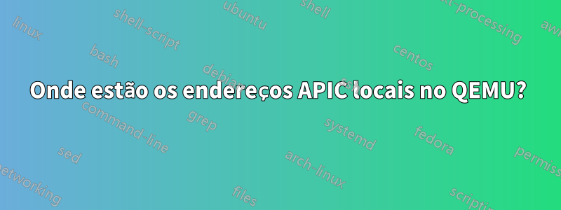 Onde estão os endereços APIC locais no QEMU?