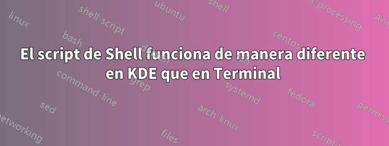 El script de Shell funciona de manera diferente en KDE que en Terminal