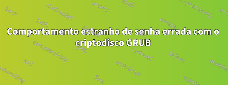 Comportamento estranho de senha errada com o criptodisco GRUB