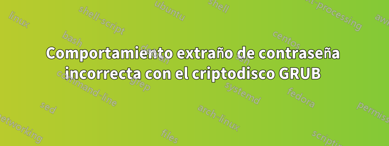 Comportamiento extraño de contraseña incorrecta con el criptodisco GRUB