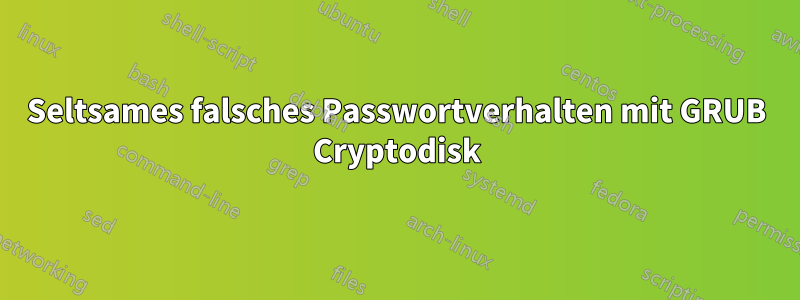 Seltsames falsches Passwortverhalten mit GRUB Cryptodisk