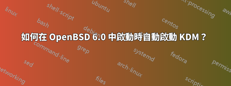 如何在 OpenBSD 6.0 中啟動時自動啟動 KDM？