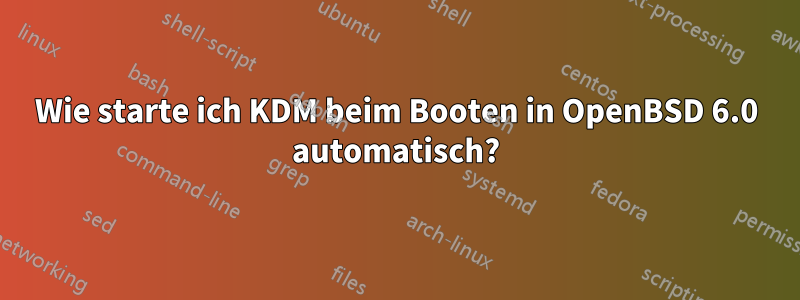Wie starte ich KDM beim Booten in OpenBSD 6.0 automatisch?