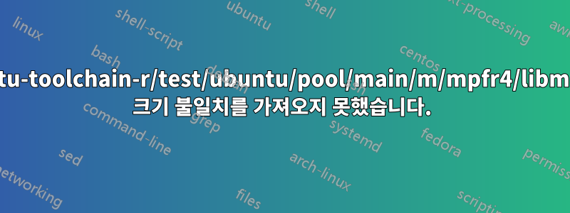 http://ppa.launchpad.net/ubuntu-toolchain-r/test/ubuntu/pool/main/m/mpfr4/libmpfr4_3.1.3-1~14.04_amd64.deb 크기 불일치를 가져오지 못했습니다.