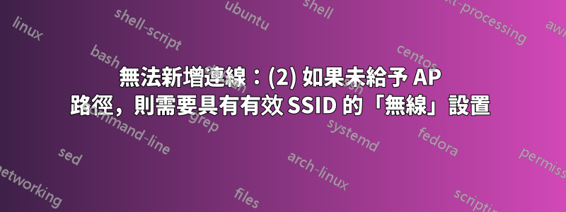 無法新增連線：(2) 如果未給予 AP 路徑，則需要具有有效 SSID 的「無線」設置
