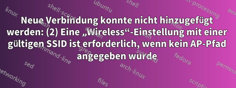 Neue Verbindung konnte nicht hinzugefügt werden: (2) Eine „Wireless“-Einstellung mit einer gültigen SSID ist erforderlich, wenn kein AP-Pfad angegeben wurde