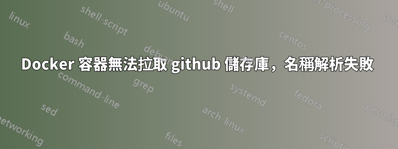 Docker 容器無法拉取 github 儲存庫，名稱解析失敗