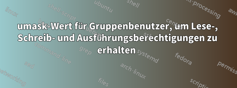 umask-Wert für Gruppenbenutzer, um Lese-, Schreib- und Ausführungsberechtigungen zu erhalten 