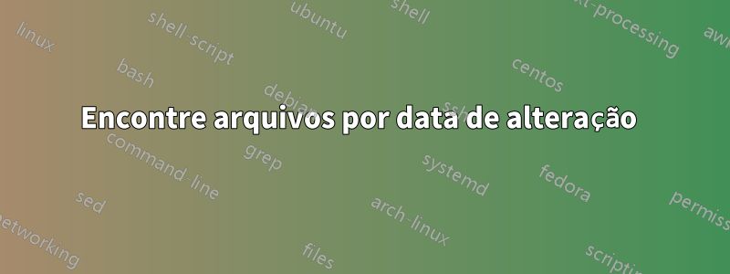 Encontre arquivos por data de alteração 