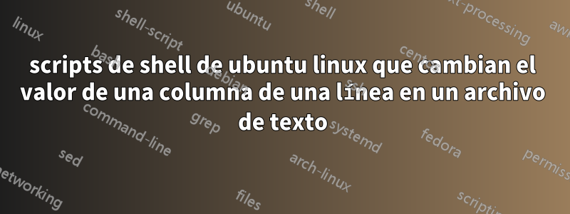 scripts de shell de ubuntu linux que cambian el valor de una columna de una línea en un archivo de texto