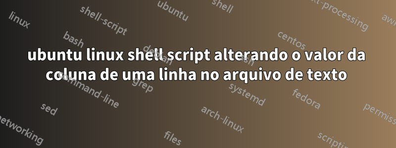 ubuntu linux shell script alterando o valor da coluna de uma linha no arquivo de texto