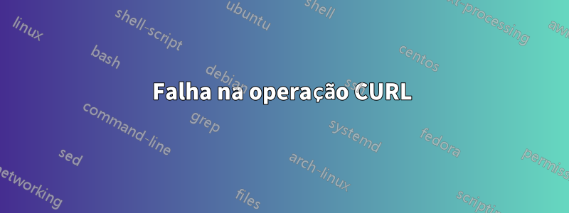 Falha na operação CURL