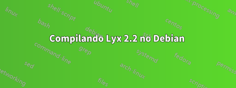 Compilando Lyx 2.2 no Debian