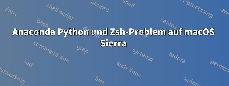 Anaconda Python und Zsh-Problem auf macOS Sierra
