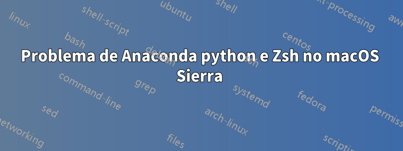 Problema de Anaconda python e Zsh no macOS Sierra