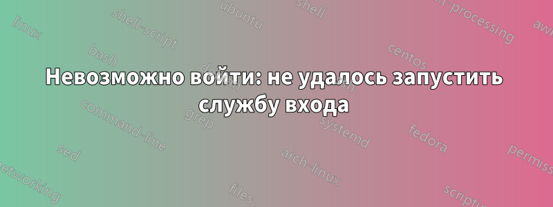 Невозможно войти: не удалось запустить службу входа