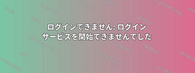 ログインできません: ログイン サービスを開始できませんでした