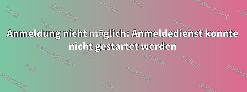 Anmeldung nicht möglich: Anmeldedienst konnte nicht gestartet werden
