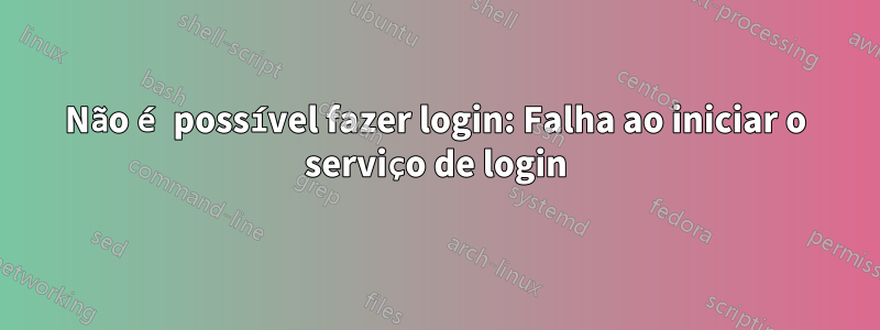 Não é possível fazer login: Falha ao iniciar o serviço de login
