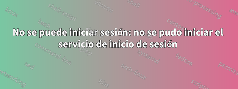 No se puede iniciar sesión: no se pudo iniciar el servicio de inicio de sesión