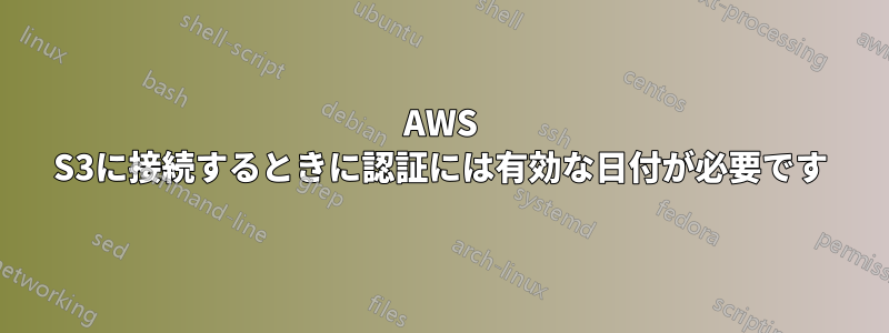 AWS S3に接続するときに認証には有効な日付が必要です
