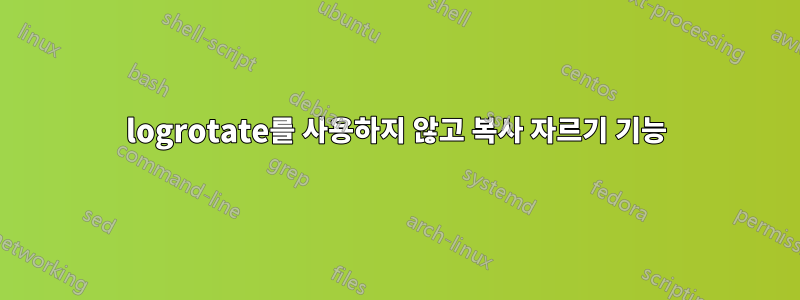 logrotate를 사용하지 않고 복사 자르기 기능