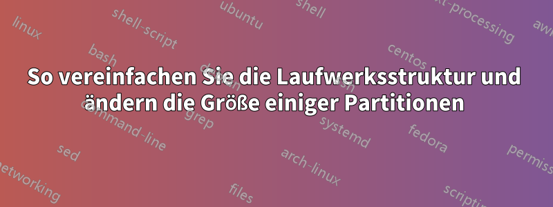 So vereinfachen Sie die Laufwerksstruktur und ändern die Größe einiger Partitionen