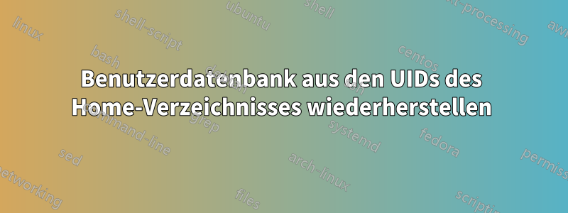 Benutzerdatenbank aus den UIDs des Home-Verzeichnisses wiederherstellen