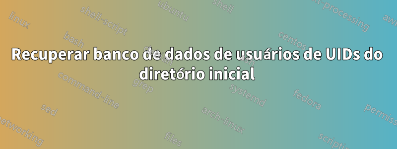 Recuperar banco de dados de usuários de UIDs do diretório inicial