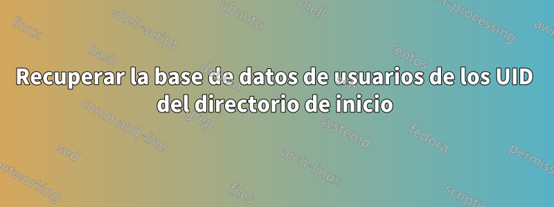 Recuperar la base de datos de usuarios de los UID del directorio de inicio