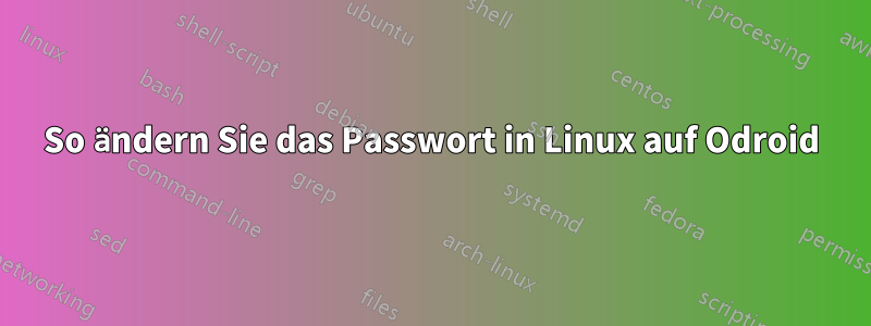 So ändern Sie das Passwort in Linux auf Odroid